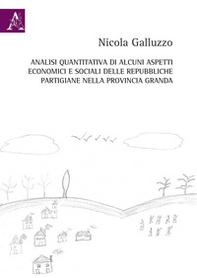 Analisi quantitativa di alcuni aspetti economici e sociali delle repubbliche partigiane nella provincia Granda - Librerie.coop