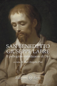 San Benedetto Giuseppe Labre. Il pellegrino mendicante di Dio - Librerie.coop San Benedetto Giuseppe Labre. Il pellegrino mendicante di Dio - Librerie.coop