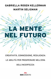 La mente nel futuro. Creatività, connessione, resilienza: le abilità per prosperare nell'era dell'incertezza - Librerie.coop