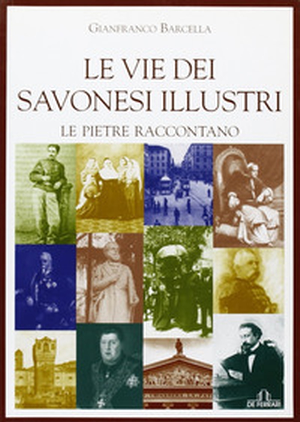 Le vie dei savonesi illustri. Le pietre raccontano - Librerie.coop Le vie dei savonesi illustri. Le pietre raccontano - Librerie.coop