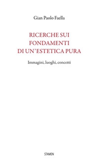 Ricerche sui fondamenti di un'estetica pura. Immagini, luoghi, concetti - Librerie.coop