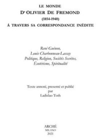 La Monde D'Olivier De Fremond (1854-1940) à travers sa correspondance inedite. René Guénon, Louis Charbonneau-Lassay. Politique, religion, sociétés secrètes, ésotérisme, spiritualité - Librerie.coop La Monde D'Olivier De Fremond (1854-1940) à travers sa correspondance inedite. René Guénon, Louis Charbonneau-Lassay. Politique, religion, sociétés secrètes, ésotérisme, spiritualité - Librerie.coop