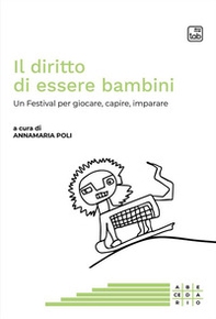 Il diritto di essere bambini. Un Festival per giocare, capire, imparare - Librerie.coop