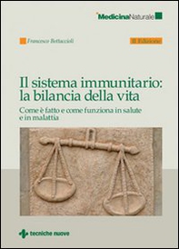Il sistema immunitario: la bilancia della vita. Come è fatto e come funziona in salute e in malattia - Librerie.coop