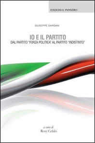 Io e il partito. Dal partito «Forza politica» al partito «indistinto» - Librerie.coop