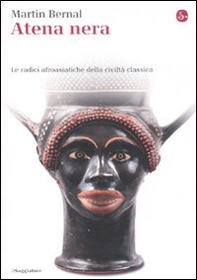 Atena nera. Le radici afroasiatiche della civiltà classica - Librerie.coop Atena nera. Le radici afroasiatiche della civiltà classica - Librerie.coop