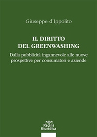 Il diritto del Greenwashing. Dalla pubblicità ingannevole alle nuove prospettive per consumatori e aziende - Librerie.coop