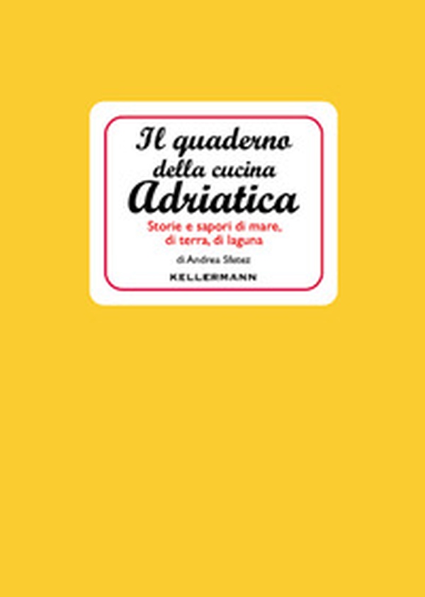 Il quaderno della cucina adriatica. Storie e sapori di mare, di terra, di laguna - Librerie.coop Il quaderno della cucina adriatica. Storie e sapori di mare, di terra, di laguna - Librerie.coop