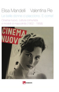 Le belle donne ci piacciono. E come! Cinema nuovo, cultura comunista e modelli di mascolinità (1952 -1958) - Librerie.coop
