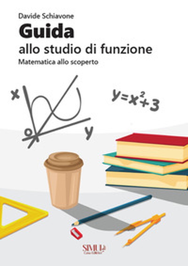 Guida allo studio di funzione. Matematica allo scoperto - Librerie.coop Guida allo studio di funzione. Matematica allo scoperto - Librerie.coop