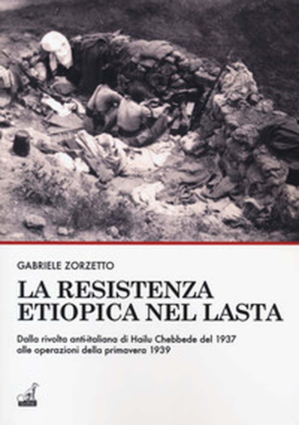 La resistenza etiopica nel Lasta. Dalla rivolta anti-italiana di Hailu Chebbede del 1937 alle operazioni della primavera 1939 - Librerie.coop La resistenza etiopica nel Lasta. Dalla rivolta anti-italiana di Hailu Chebbede del 1937 alle operazioni della primavera 1939 - Librerie.coop