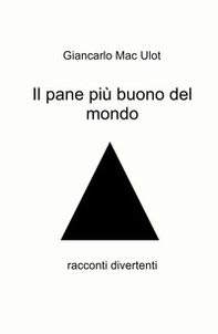 Il pane più buono del mondo. Racconti divertenti - Librerie.coop
