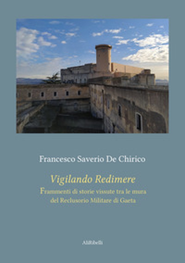 Vigilando redimere. Frammenti di storie vissute tra le mura del Reclusorio Militare di Gaeta - Librerie.coop Vigilando redimere. Frammenti di storie vissute tra le mura del Reclusorio Militare di Gaeta - Librerie.coop