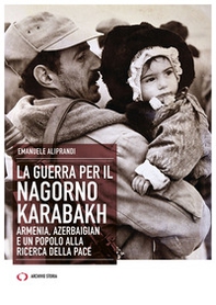 La guerra per il Nagorno Karabakh. Armenia, Azerbaigian e un popolo alla ricerca della pace - Librerie.coop