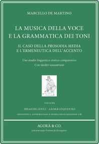 La musica della voce e la grammatica dei toni. Il caso della prosodia media e l'ermeneutica dell'accento. Uno studio linguistico storico-comparativo. Con inediti saussuriani - Librerie.coop