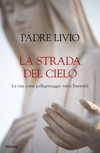 La strada del cielo. La vita come pellegrinaggio verso l'eternità - Librerie.coop