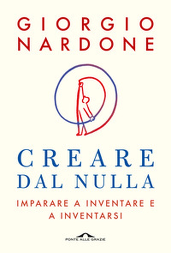 Creare dal nulla. Imparare a inventare e a inventarsi - Librerie.coop Creare dal nulla. Imparare a inventare e a inventarsi - Librerie.coop