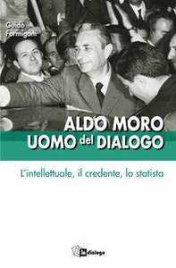 Aldo Moro uomo del dialogo. L'intellettuale, il credente, lo statista - Librerie.coop