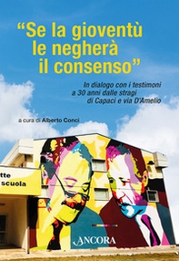 «Se la gioventù le negherà il consenso». In dialogo con i testimoni a 30 anni dalle stragi di Capaci e via D'Amelio - Librerie.coop