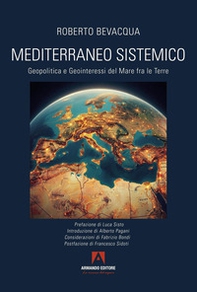 Mediterraneo sistemico. Geopolitica e geointeressi del mare fra le terre - Librerie.coop
