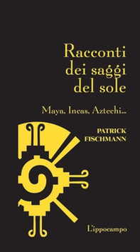 Racconti dei saggi del sole. Maya, Incas, Aztechi... - Librerie.coop