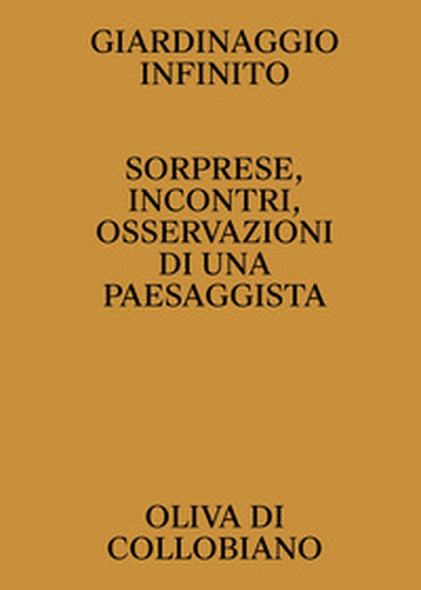 Giardinaggio infinito. Sorprese, incontri, osservazioni di una paesaggista - Librerie.coop Giardinaggio infinito. Sorprese, incontri, osservazioni di una paesaggista - Librerie.coop