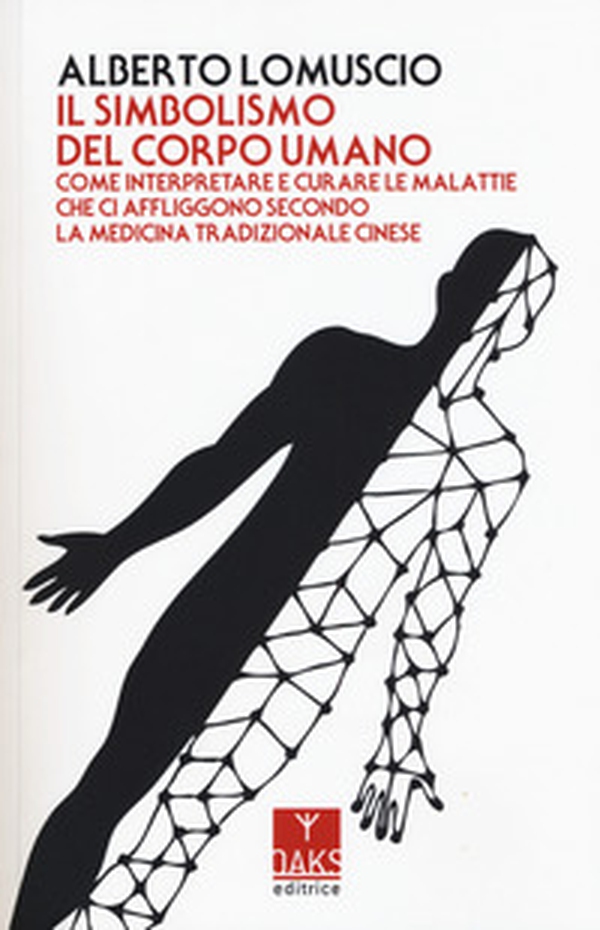 Il simbolismo del corpo umano. Come interpretare e curare le malattie che ci affliggono secondo la medicina tradizionale cinese - Librerie.coop Il simbolismo del corpo umano. Come interpretare e curare le malattie che ci affliggono secondo la medicina tradizionale cinese - Librerie.coop