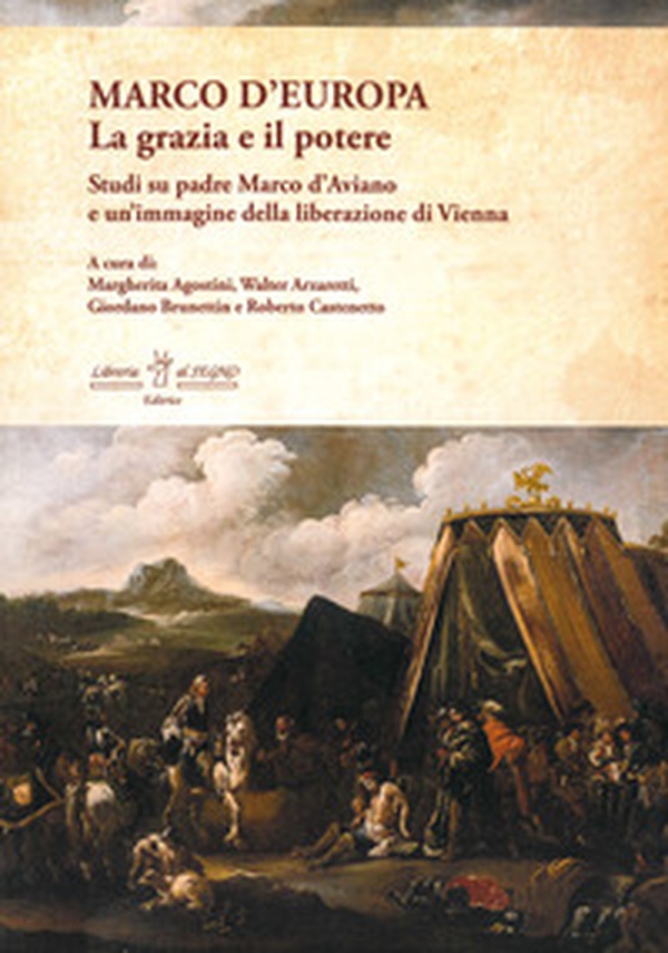 Marco d'Europa. La grazia e il potere. Studi su padre Marco d'Aviano e un'immagine della liberazione di Vienna - Librerie.coop Marco d'Europa. La grazia e il potere. Studi su padre Marco d'Aviano e un'immagine della liberazione di Vienna - Librerie.coop