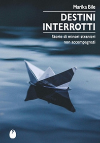 Destini interrotti. Storie di minori stranieri non accompagnati - Librerie.coop