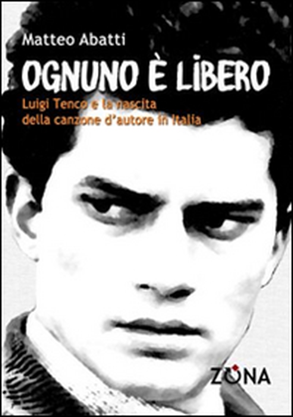 Ognuno è libero. Luigi Tenco e la nascita della canzone d'autore - Librerie.coop Ognuno è libero. Luigi Tenco e la nascita della canzone d'autore - Librerie.coop