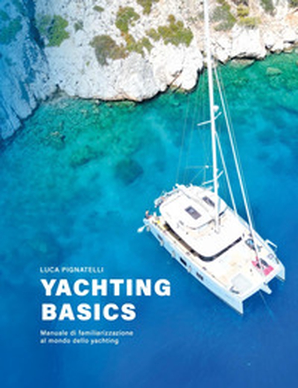 Yachting basics. Manuale di familiarizzazione al mondo dello yachting - Librerie.coop Yachting basics. Manuale di familiarizzazione al mondo dello yachting - Librerie.coop