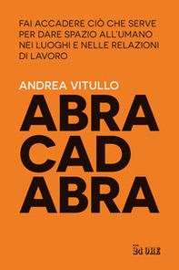 Abracadabra. Fai accadere ciò che serve per dare spazio all'umano nei luoghi e nelle relazioni di lavoro - Librerie.coop