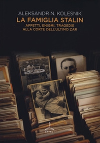 La famiglia Stalin. Affetti, enigmi, tragedie alla corte dell'ultimo zar - Librerie.coop