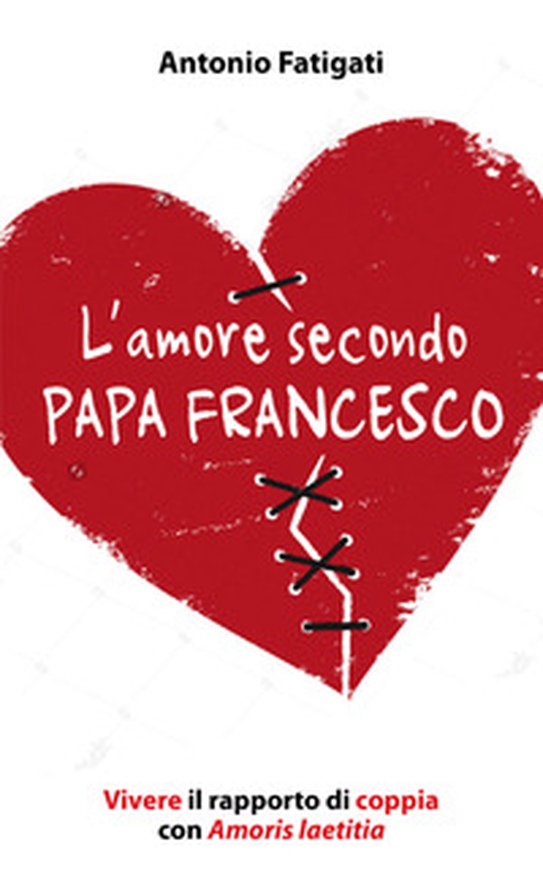 L'amore secondo papa Francesco. Vivere il rapporto di coppia con Amoris laetitia - Librerie.coop L'amore secondo papa Francesco. Vivere il rapporto di coppia con Amoris laetitia - Librerie.coop