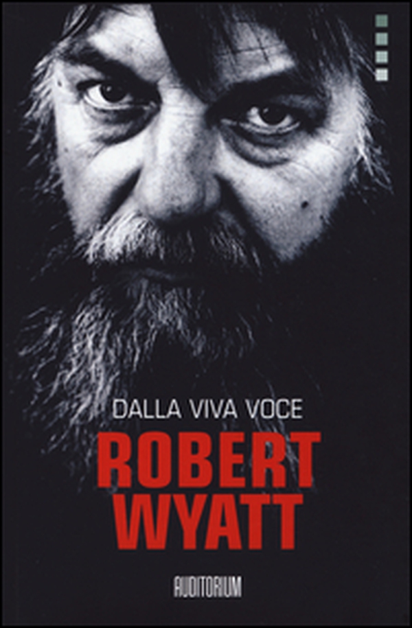 Robert Wyatt. Dalla viva voce - Librerie.coop Robert Wyatt. Dalla viva voce - Librerie.coop