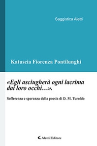 «Egli asciugherà ogni lacrima dai loro occhi...». Sofferenza e speranza nella poesia di D. M. Turoldo - Librerie.coop