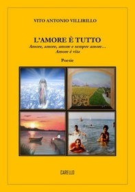 L'amore è tutto. Amore, amore, amore e sempre amore...amore è vita - Librerie.coop