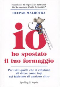 Io ho spostato il tuo formaggio. Per tutti quelli che si rifiutano di vivere come topi nel labirinto di qualcun altro - Librerie.coop