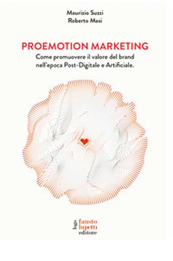 Proemotion marketing. Come promuovere il valore del brand nell'epoca post-digitale e artificiale - Librerie.coop