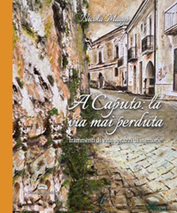 A caputo: la via mai perduta. Frammenti di vita, sprazzi di memoria - Librerie.coop A caputo: la via mai perduta. Frammenti di vita, sprazzi di memoria - Librerie.coop