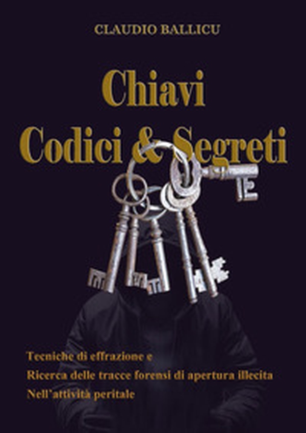 Chiavi, codici e segreti. Tecniche di effrazione e ricerca delle tracce forensi di apertura illecita nell'attività peritale - Librerie.coop Chiavi, codici e segreti. Tecniche di effrazione e ricerca delle tracce forensi di apertura illecita nell'attività peritale - Librerie.coop