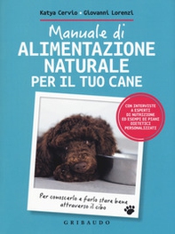 Manuale di alimentazione naturale per il tuo cane. Per conoscerlo e farlo stare bene attraverso il cibo - Librerie.coop