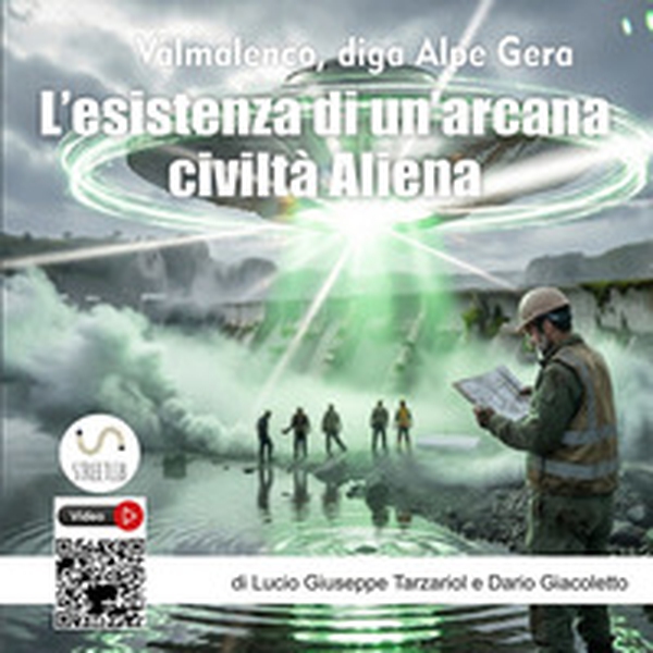 Misteri alieni in Alpe Gera e il Popolo di sotto terra. «Civiltà aliene sotterranee: Ercinici, Eocenici e i sovrintendenti alieni presenti alla costruzione della diga Alpe Gera» - Librerie.coop
