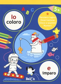 Io coloro e imparo 5+. Pensiero logico. Osservazione. Gioco a puntini. Numeri - Librerie.coop