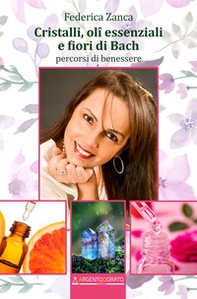Cristalli, oli essenziali e fiori di Bach. Percorsi di benessere - Librerie.coop