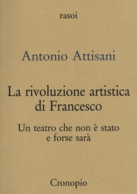 La rivoluzione artistica di Francesco. Per un teatro che non è stato e forse sarà - Librerie.coop