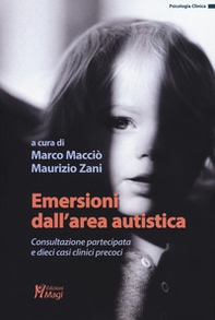 Emersioni dall'area autistica. Consultazione partecipata e dieci casi clinici precoci - Librerie.coop