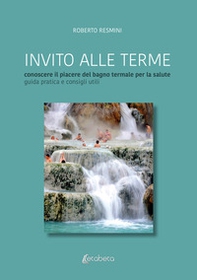 Invito alle terme. Conoscere il piacere del bagno termale per la salute guida pratica e consigli - Librerie.coop Invito alle terme. Conoscere il piacere del bagno termale per la salute guida pratica e consigli - Librerie.coop