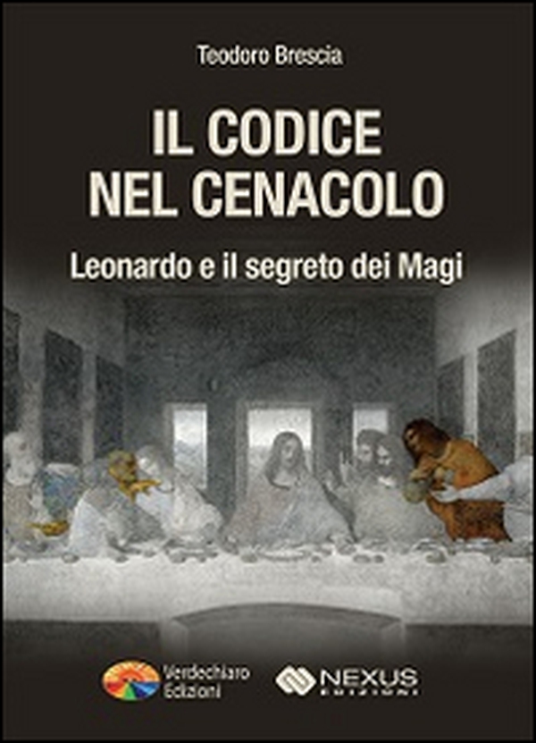 Il codice nel Cenacolo. Leonardo e il segreto dei Magi - Librerie.coop Il codice nel Cenacolo. Leonardo e il segreto dei Magi - Librerie.coop