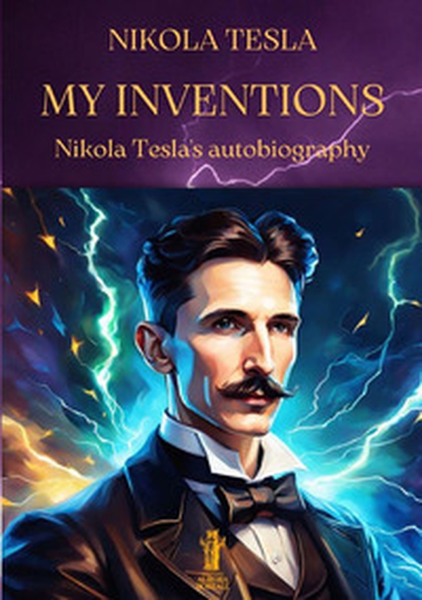 My inventions. Nikola Tesla's autobiography - Librerie.coop My inventions. Nikola Tesla's autobiography - Librerie.coop